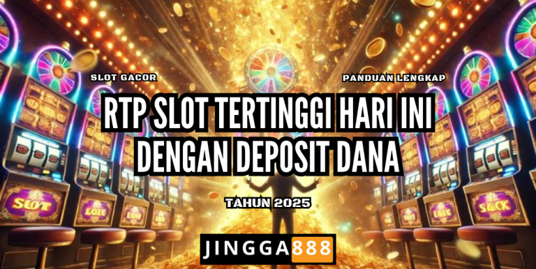 RTP SLOT TERTINGGI HARI INI DENGAN DEPOSIT DANA